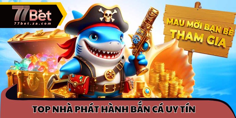 Bắn Cá 77BET 2 77BET hợp tác cùng nhiều nhà phát hành lớn