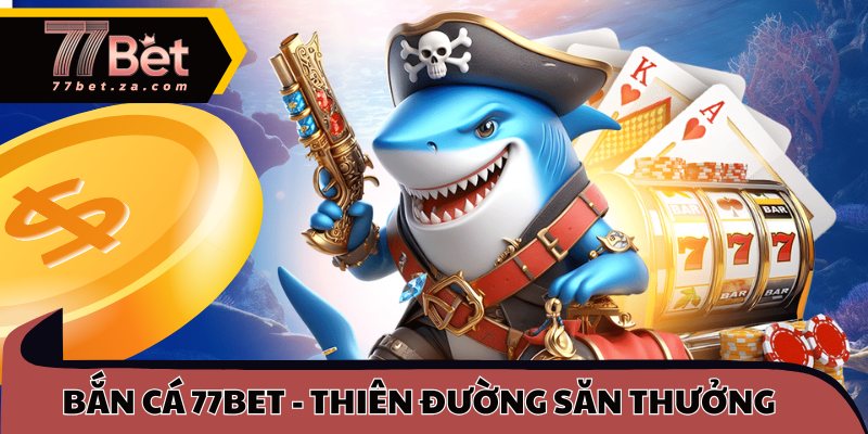 Bắn Cá 77BET 1 Bắn cá 77BET - Thiên đường săn thưởng