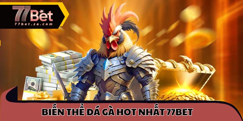 Đá Gà 77BET 2 Biến thể đá gà hot nhất 77BET