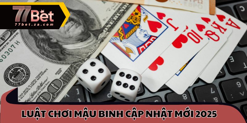 Bỏ túi luật chơi mậu binh cập nhật mới 2025