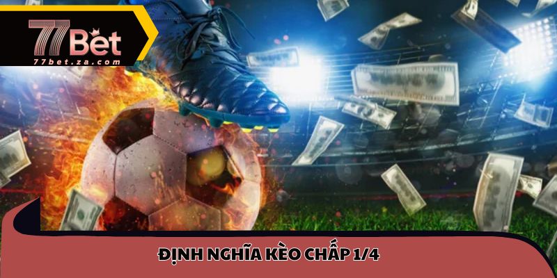 Kèo chấp 1/4 là gì? Cách đọc và tính tiền 77BET 2 Định nghĩa kèo chấp 1/4