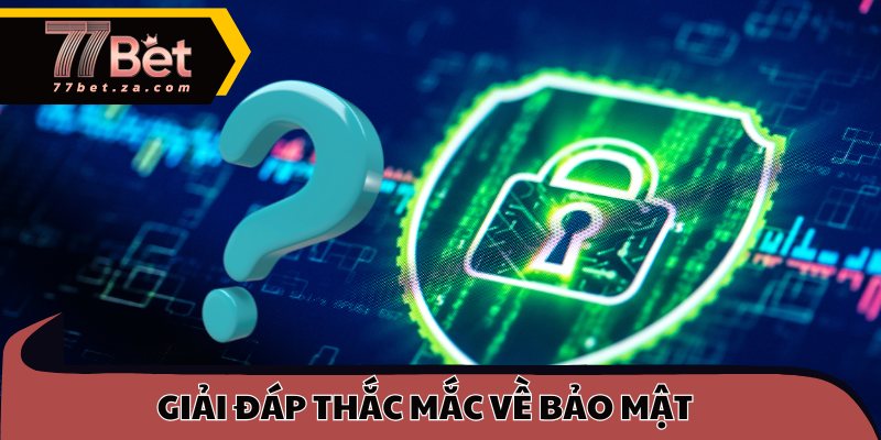 Giải đáp thắc mắc về các quy định bảo mật