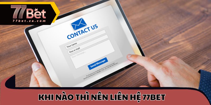 Khi nào thì nên liên hệ 77BET