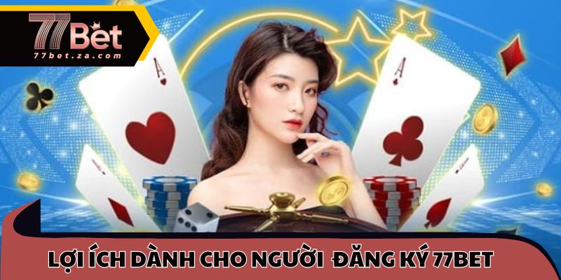 Đăng Ký 77BET 3 Ưu đãi và lợi ích dành cho người chơi khi đăng ký 77BET