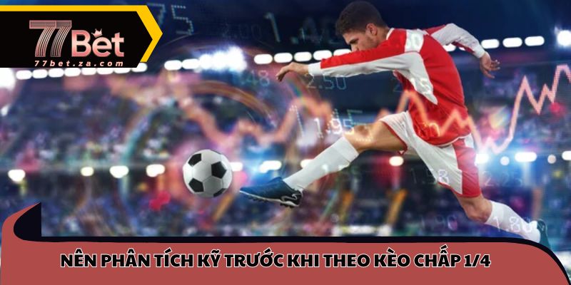 Kèo chấp 1/4 là gì? Cách đọc và tính tiền 77BET 4 Nên phân tích kỹ trước khi theo kèo chấp 1/4