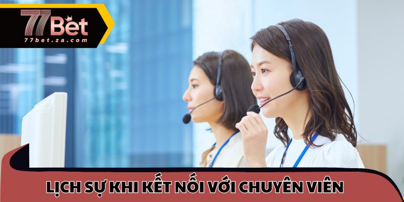 Người chơi cần lịch sự khi kết nối với chuyên viên