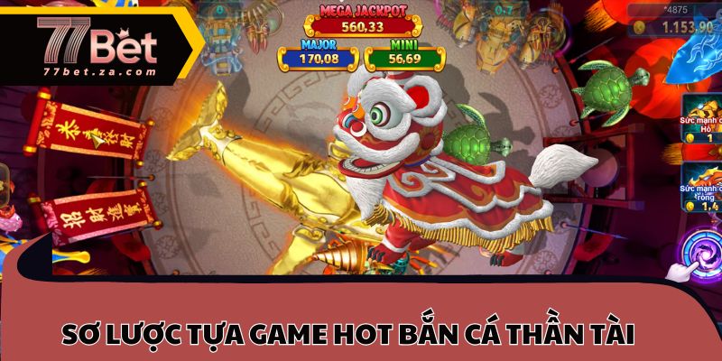 Bắn Cá Thần Tài 77BET 1 Tổng quan sơ lược tựa game hot bắn cá thần tài