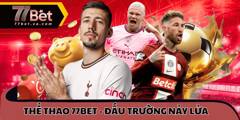 Thể Thao 77BET 1 Thể thao 77BET - Đấu trường trực tuyến nảy lửa