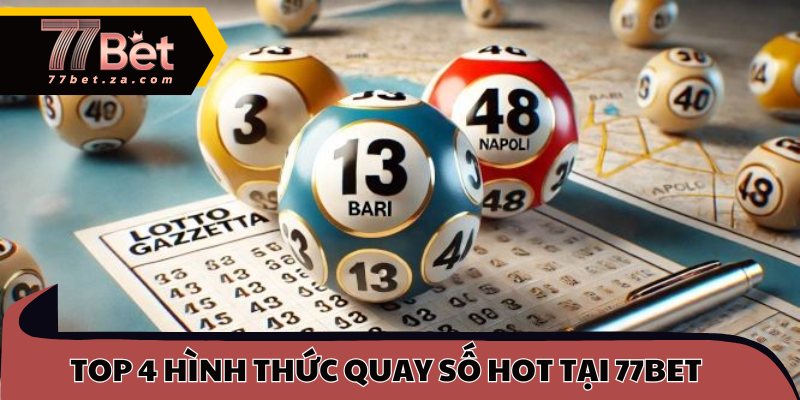 Xổ Số 77BET 3 Top 4 hình thức quay số hot tại 77BET