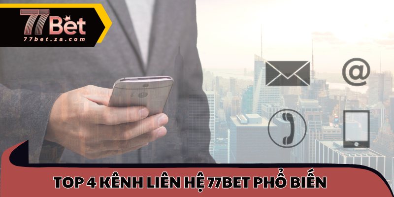 Top 4 kênh liên hệ 77BET phổ biến